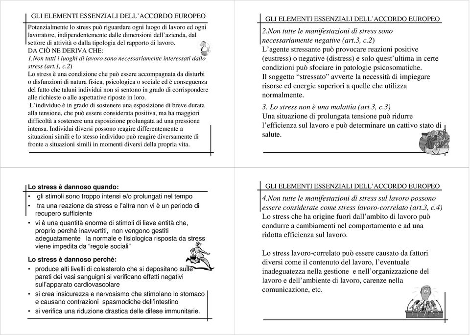 2) Lo stress è una condizione che può essere accompagnata da disturbi o disfunzioni di natura fisica, psicologica o sociale ed è conseguenza del fatto che taluni individui non si sentono in grado di