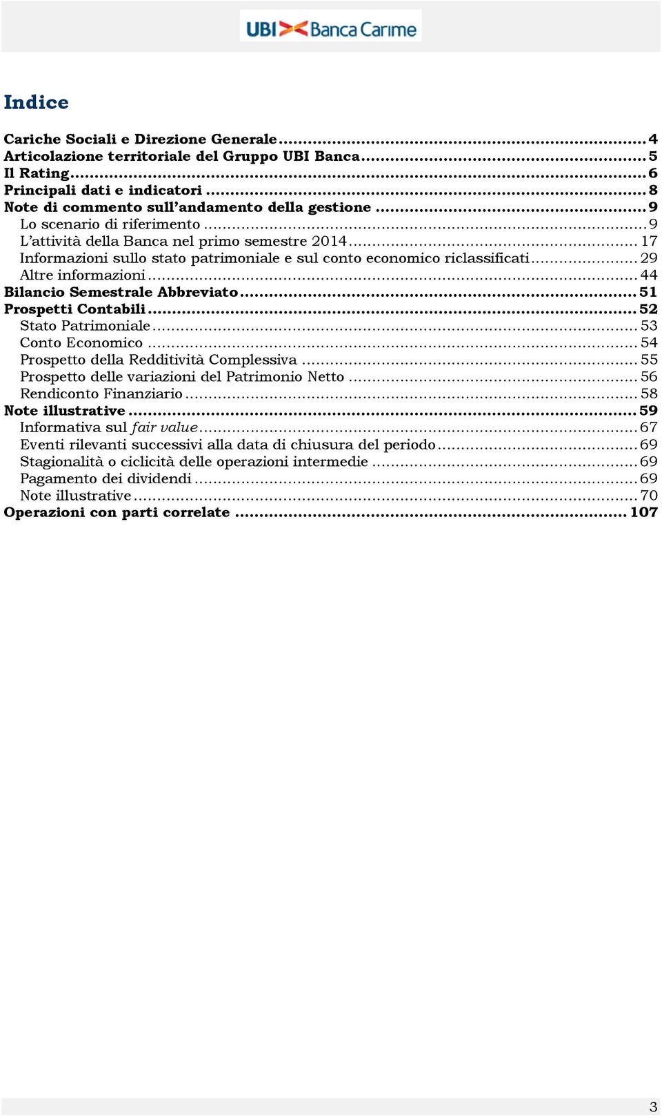 .. 44 Bilancio Semestrale Abbreviato... 51 Prospetti Contabili... 52 Stato Patrimoniale... 53 Conto Economico... 54 Prospetto della Redditività Complessiva.