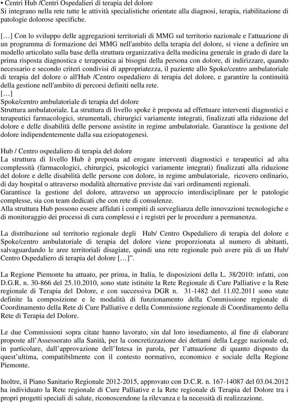 modello articolato sulla base della struttura organizzativa della medicina generale in grado di dare la prima risposta diagnostica e terapeutica ai bisogni della persona con dolore, di indirizzare,