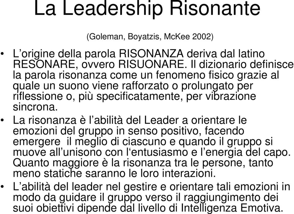 La risonanza è l abilità del Leader a orientare le emozioni del gruppo in senso positivo, facendo emergere il meglio di ciascuno e quando il gruppo si muove all unisono con l entusiasmo e l energia