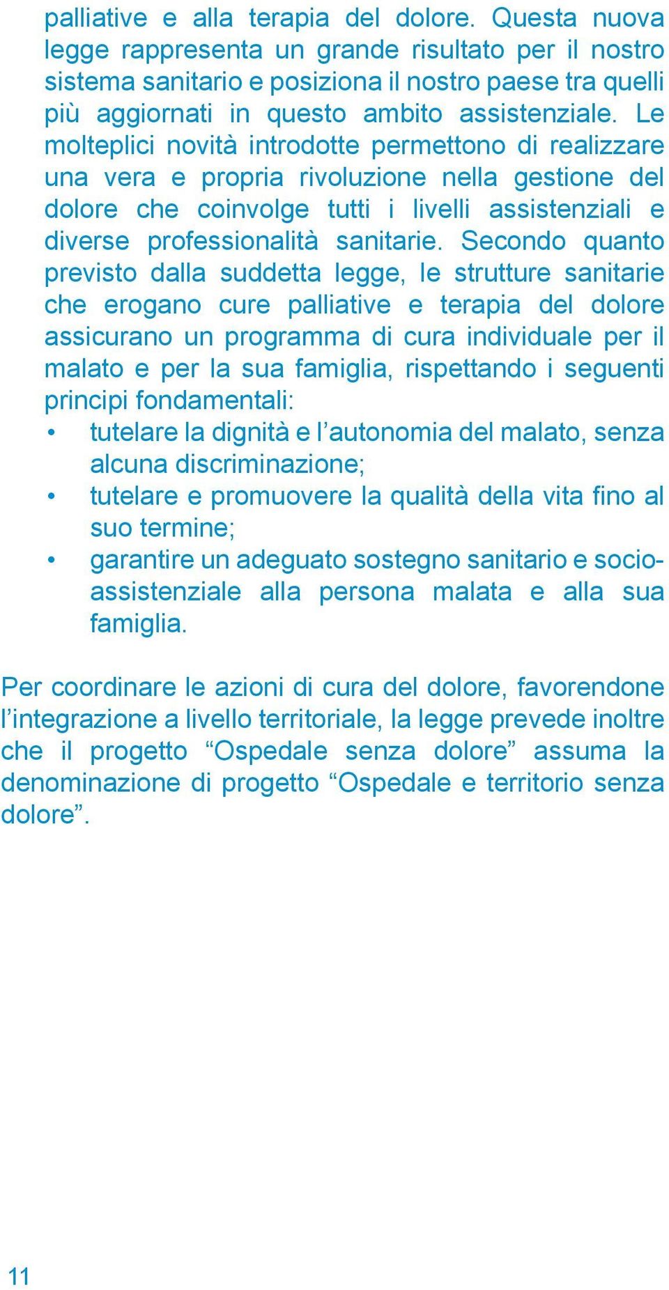 Le molteplici novità introdotte permettono di realizzare una vera e propria rivoluzione nella gestione del dolore che coinvolge tutti i livelli assistenziali e diverse professionalità sanitarie.