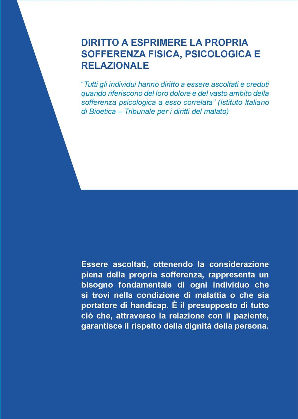 ascoltati, ottenendo la considerazione piena della propria sofferenza, rappresenta un bisogno fondamentale di ogni individuo che si trovi nella condizione di