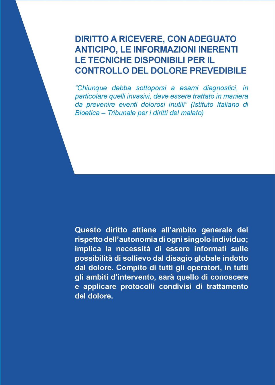 malato) Questo diritto attiene all ambito generale del rispetto dell autonomia di ogni singolo individuo; implica la necessità di essere informati sulle possibilità di sollievo