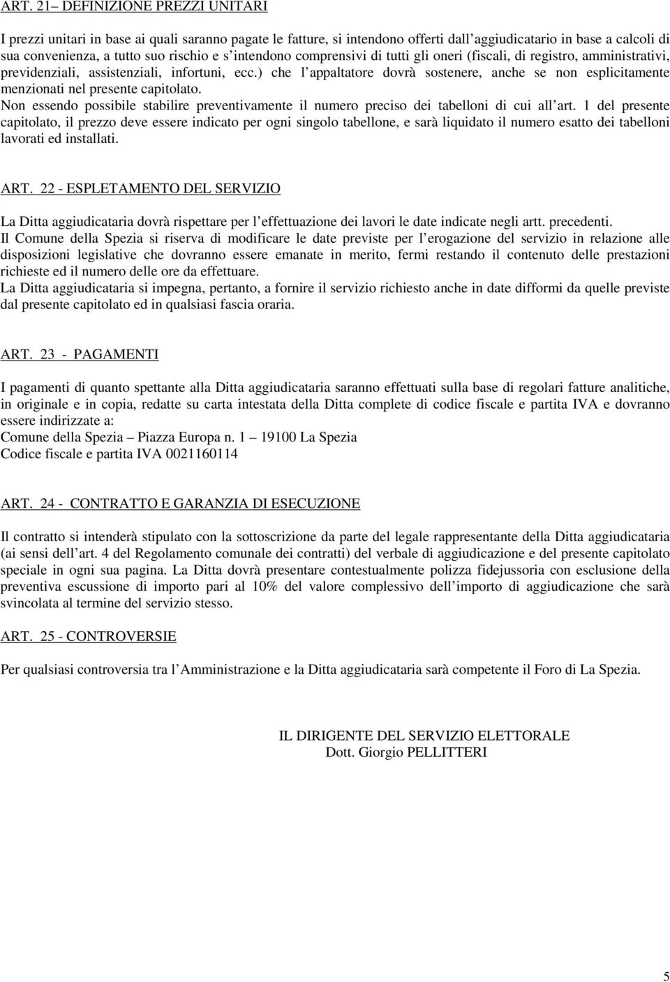 ) che l appaltatore dovrà sostenere, anche se non esplicitamente menzionati nel presente capitolato. Non essendo possibile stabilire preventivamente il numero preciso dei tabelloni di cui all art.