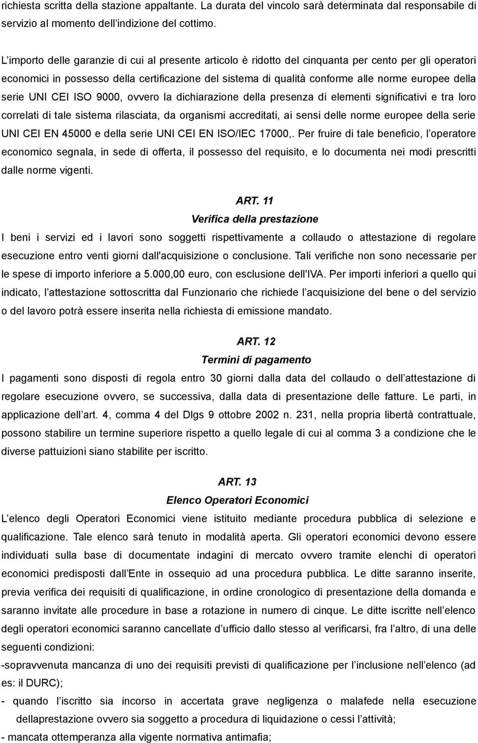 della serie UNI CEI ISO 9000, ovvero la dichiarazione della presenza di elementi significativi e tra loro correlati di tale sistema rilasciata, da organismi accreditati, ai sensi delle norme europee