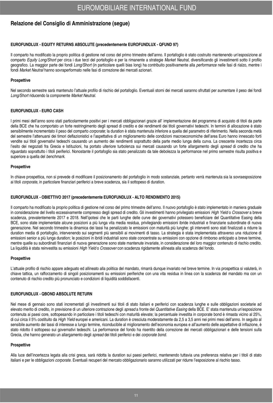 Il portafoglio è stato costruito mantenendo un esposizione al comparto Equity Long/Short per circa i due terzi del portafoglio e per la rimanente a strategie Market Neutral, diversificando gli