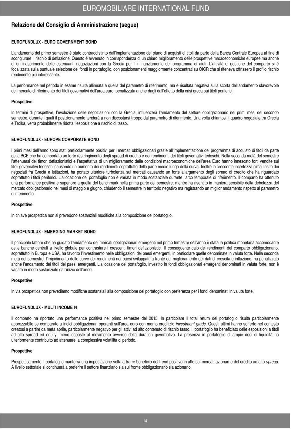 Questo è avvenuto in corrispondenza di un chiaro miglioramento delle prospettive macroeconomiche europee ma anche di un inasprimento delle estenuanti negoziazioni con la Grecia per il rifinanziamento