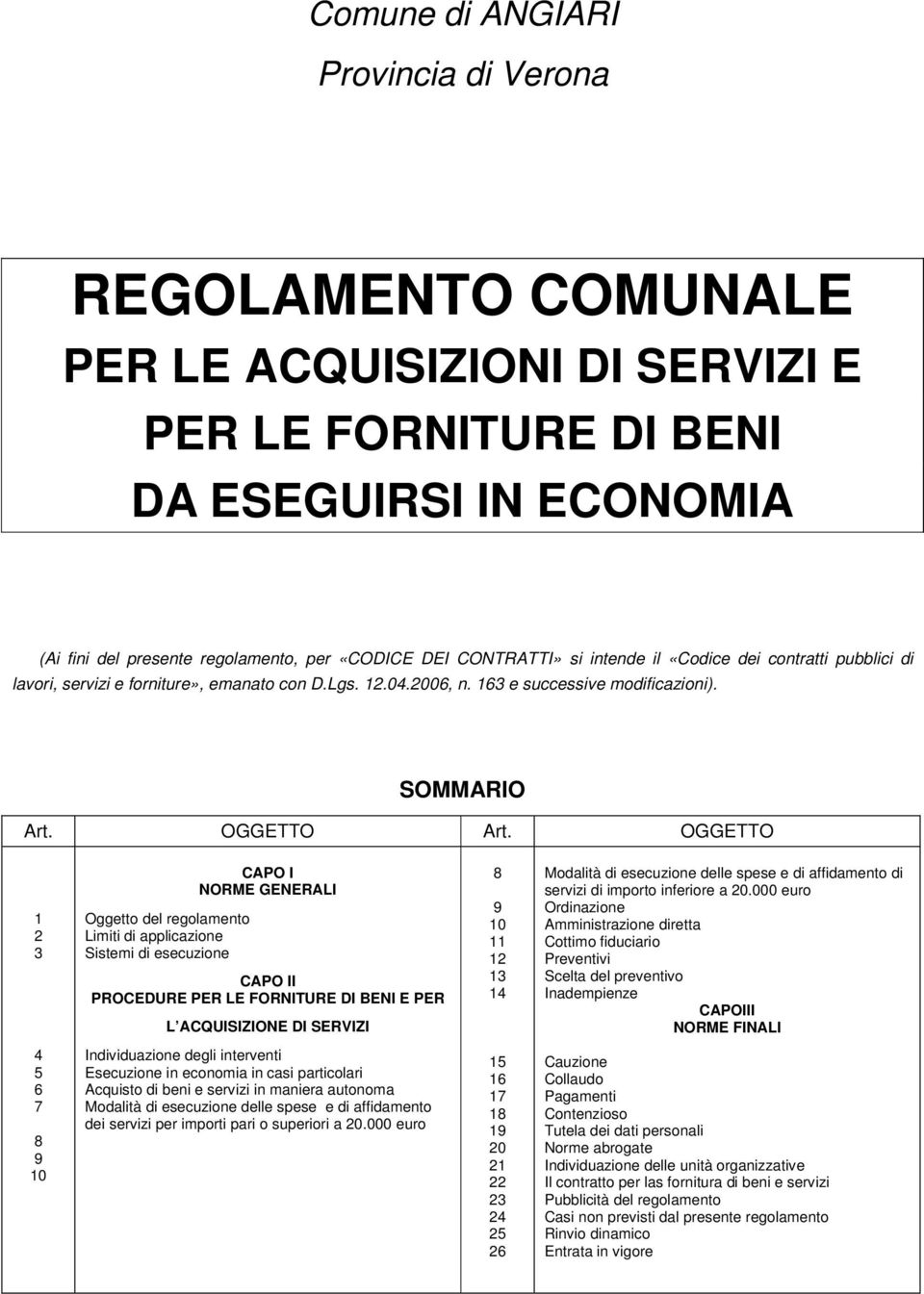 OGGETTO 1 2 3 Oggetto del regolamento Limiti di applicazione Sistemi di esecuzione CAPO I NORME GENERALI CAPO II PROCEDURE PER LE FORNITURE DI BENI E PER L ACQUISIZIONE DI SERVIZI 8 9 10 11 12 13 14