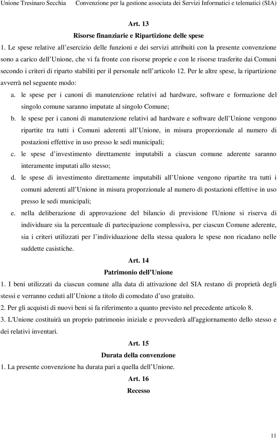 Comuni secondo i criteri di riparto stabiliti per il personale nell articolo 12. Per le altre spese, la ripartizione avverrà nel seguente modo: a.