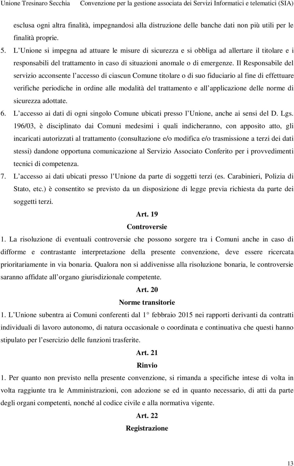 Il Responsabile del servizio acconsente l accesso di ciascun Comune titolare o di suo fiduciario al fine di effettuare verifiche periodiche in ordine alle modalità del trattamento e all applicazione