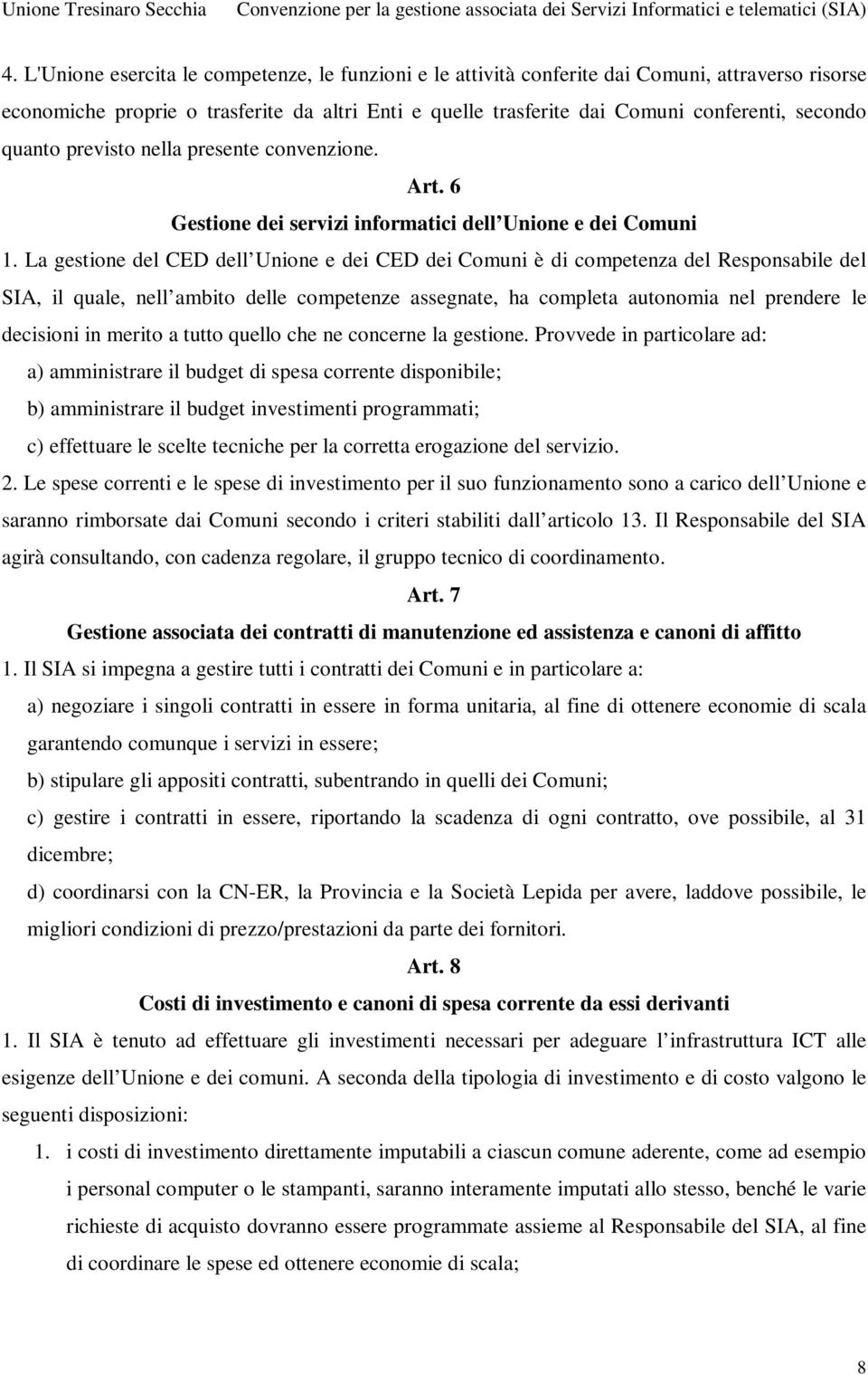 La gestione del CED dell Unione e dei CED dei Comuni è di competenza del Responsabile del SIA, il quale, nell ambito delle competenze assegnate, ha completa autonomia nel prendere le decisioni in