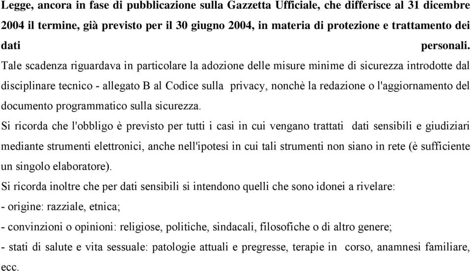 Tale scadenza riguardava in particolare la adozione delle misure minime di sicurezza introdotte dal disciplinare tecnico - allegato B al Codice sulla privacy, nonchè la redazione o l'aggiornamento