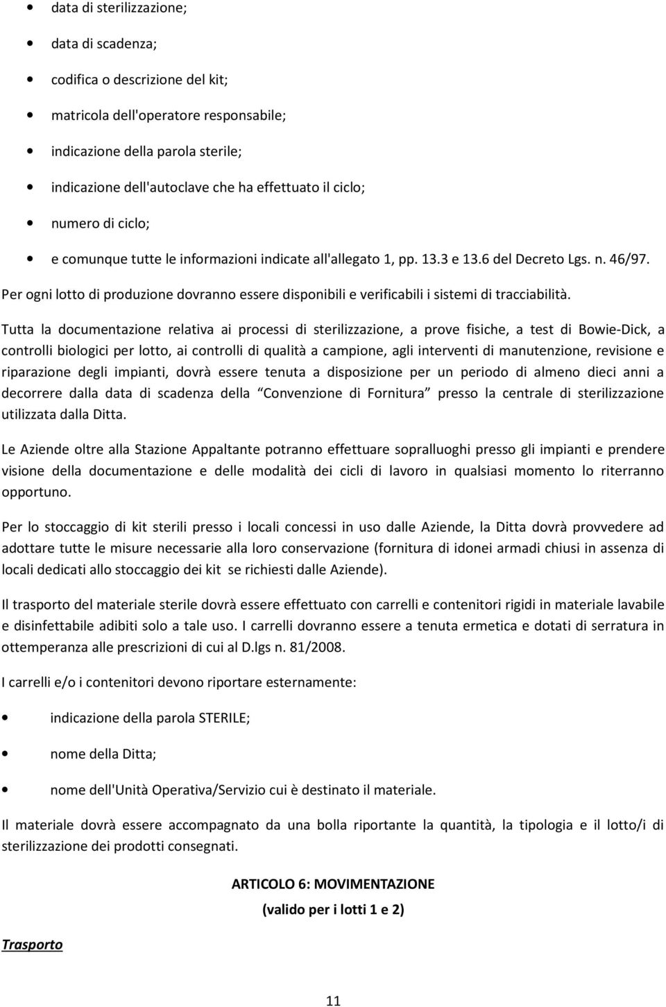 Per ogni lotto di produzione dovranno essere disponibili e verificabili i sistemi di tracciabilità.