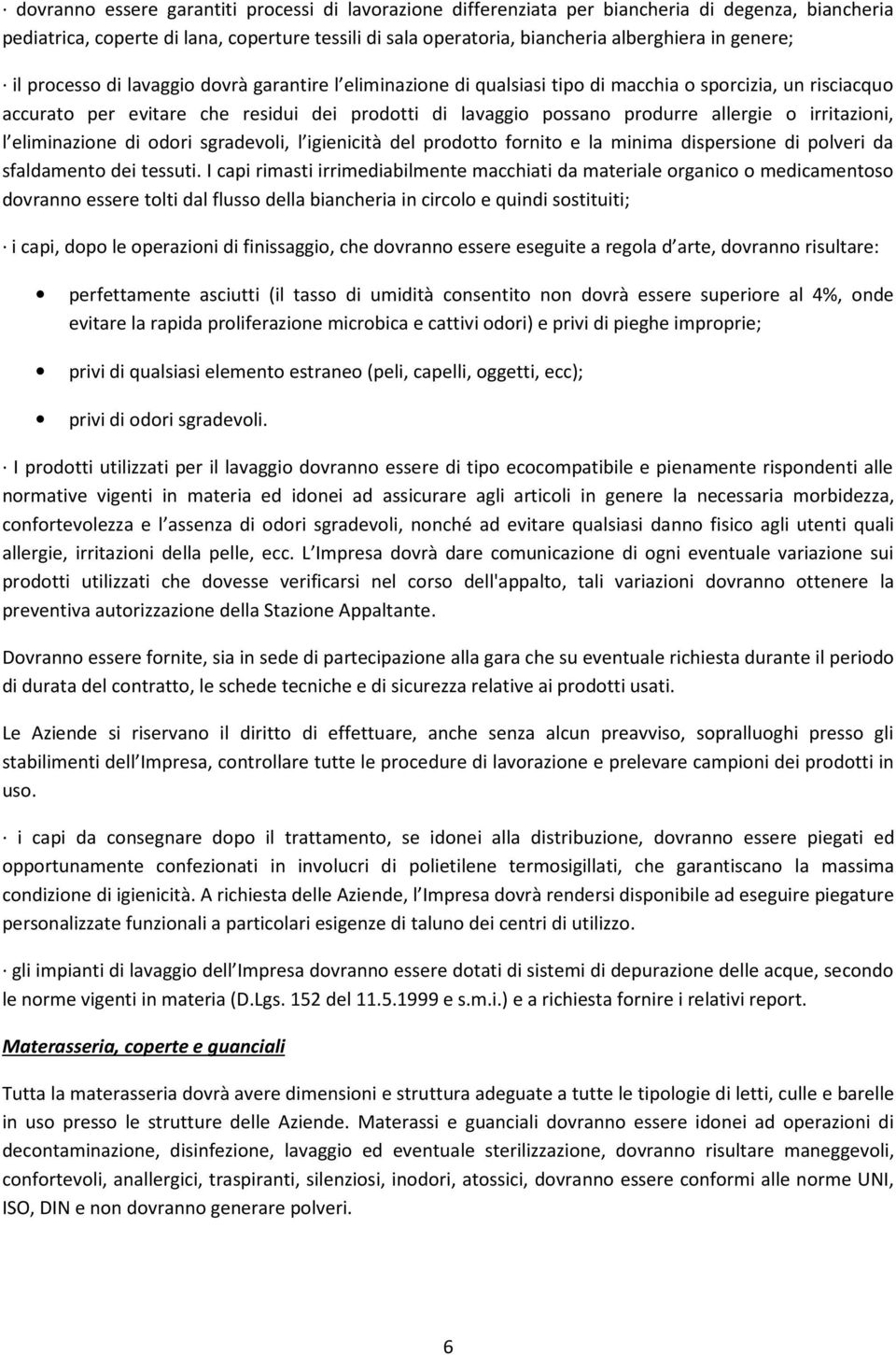 allergie o irritazioni, l eliminazione di odori sgradevoli, l igienicità del prodotto fornito e la minima dispersione di polveri da sfaldamento dei tessuti.