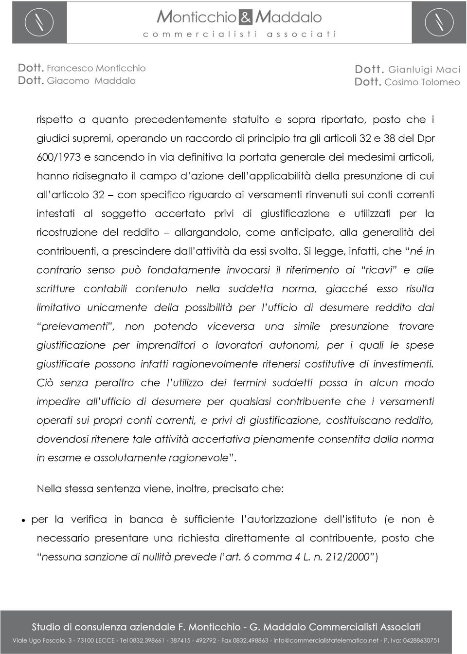 correnti intestati al soggetto accertato privi di giustificazione e utilizzati per la ricostruzione del reddito allargandolo, come anticipato, alla generalità dei contribuenti, a prescindere dall