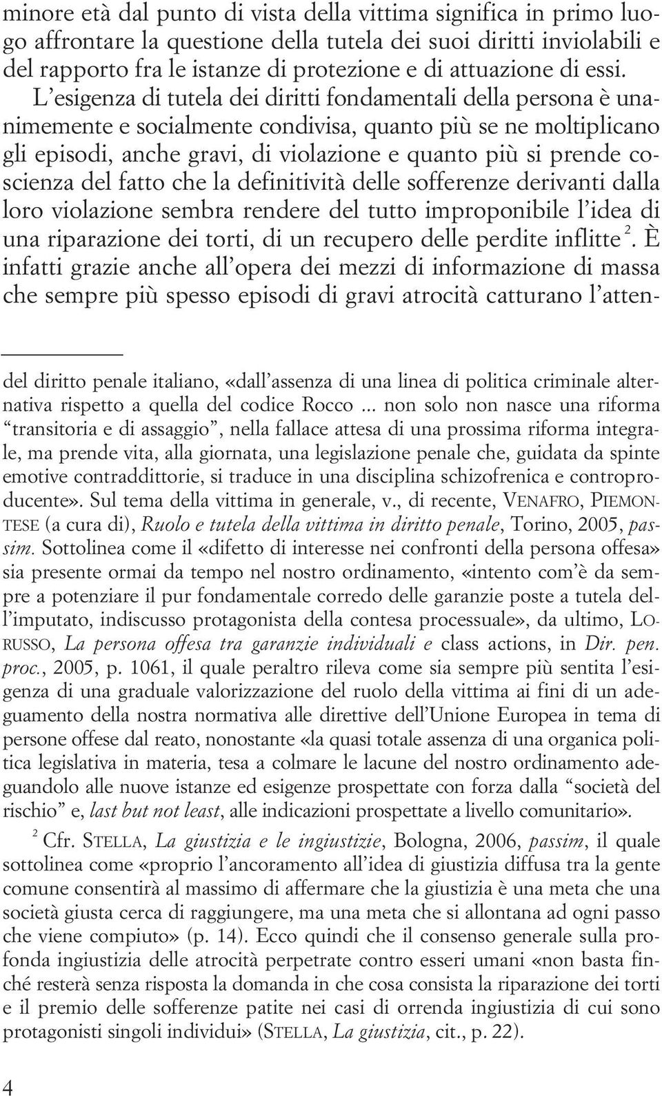 coscienza del fatto che la definitività delle sofferenze derivanti dalla loro violazione sembra rendere del tutto improponibile l idea di una riparazione dei torti, di un recupero delle perdite