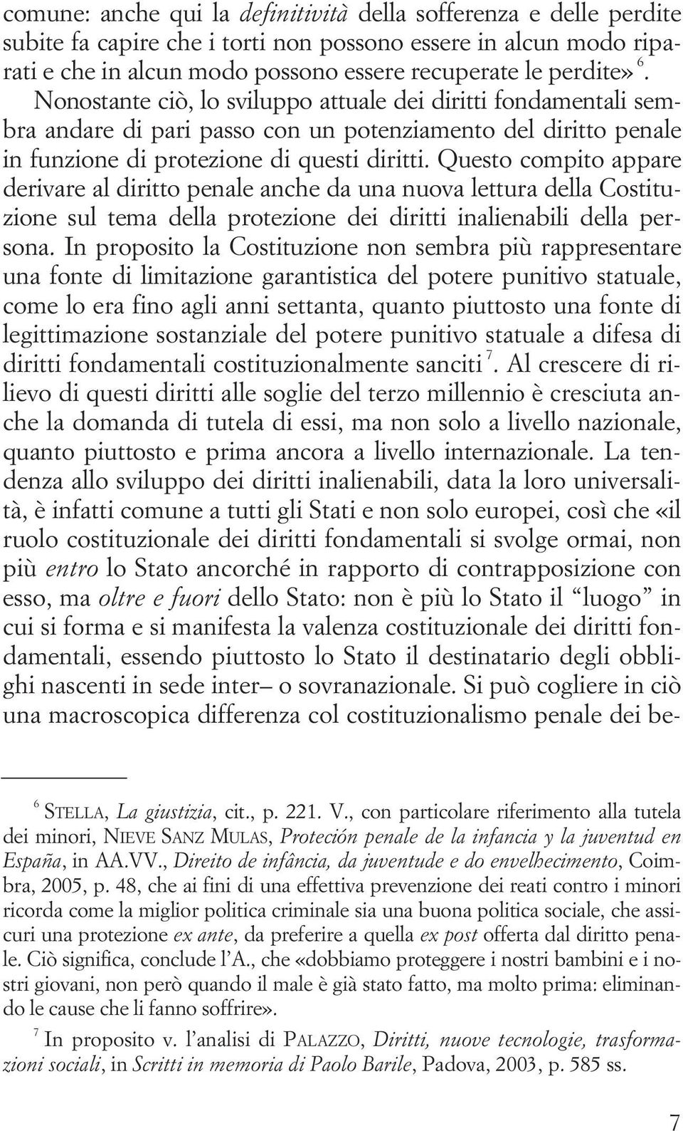 Questo compito appare derivare al diritto penale anche da una nuova lettura della Costituzione sul tema della protezione dei diritti inalienabili della persona.