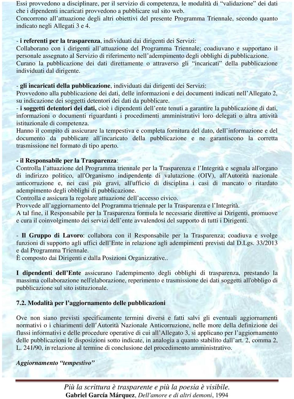 - i referenti per la trasparenza, individuati dai dirigenti dei Servizi: Collaborano con i dirigenti all attuazione del Programma Triennale; coadiuvano e supportano il personale assegnato al Servizio