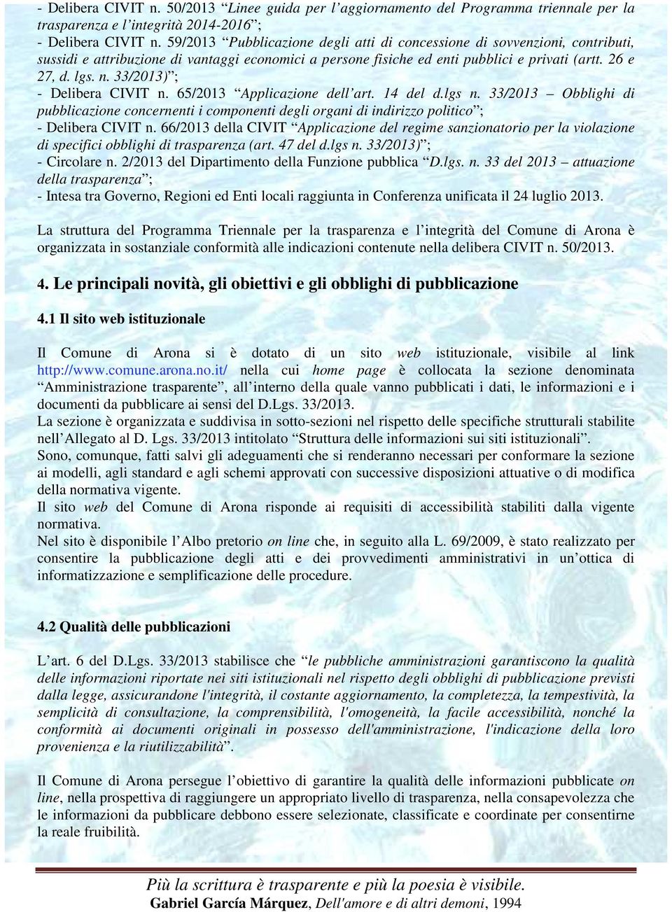 33/2013) ; - Delibera CIVIT n. 65/2013 Applicazione dell art. 14 del d.lgs n. 33/2013 Obblighi di pubblicazione concernenti i componenti degli organi di indirizzo politico ; - Delibera CIVIT n.