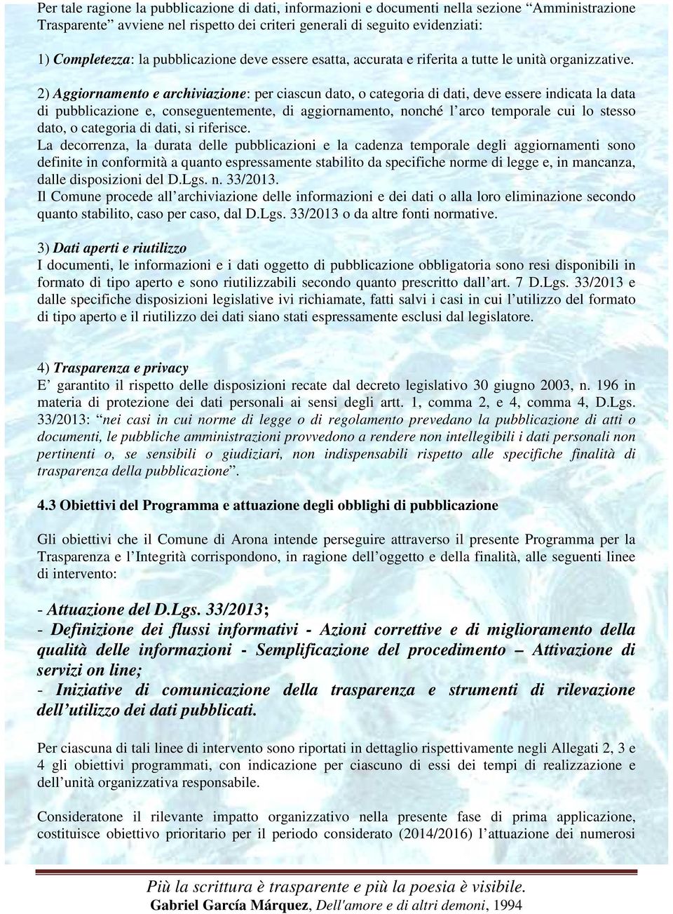 2) Aggiornamento e archiviazione: per ciascun dato, o categoria di dati, deve essere indicata la data di pubblicazione e, conseguentemente, di aggiornamento, nonché l arco temporale cui lo stesso