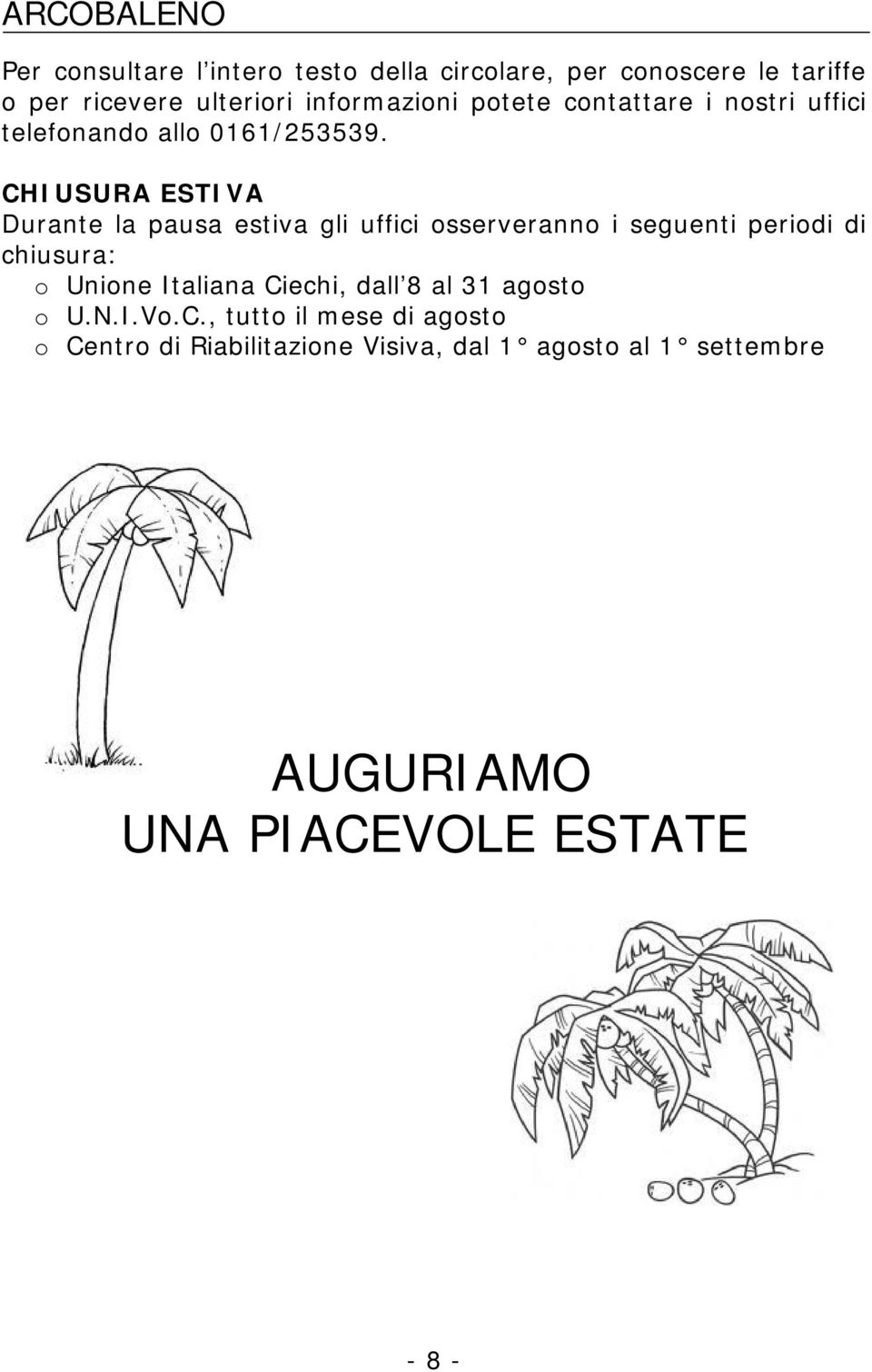 CHIUSURA ESTIVA Durante la pausa estiva gli uffici osserveranno i seguenti periodi di chiusura: o Unione Italiana