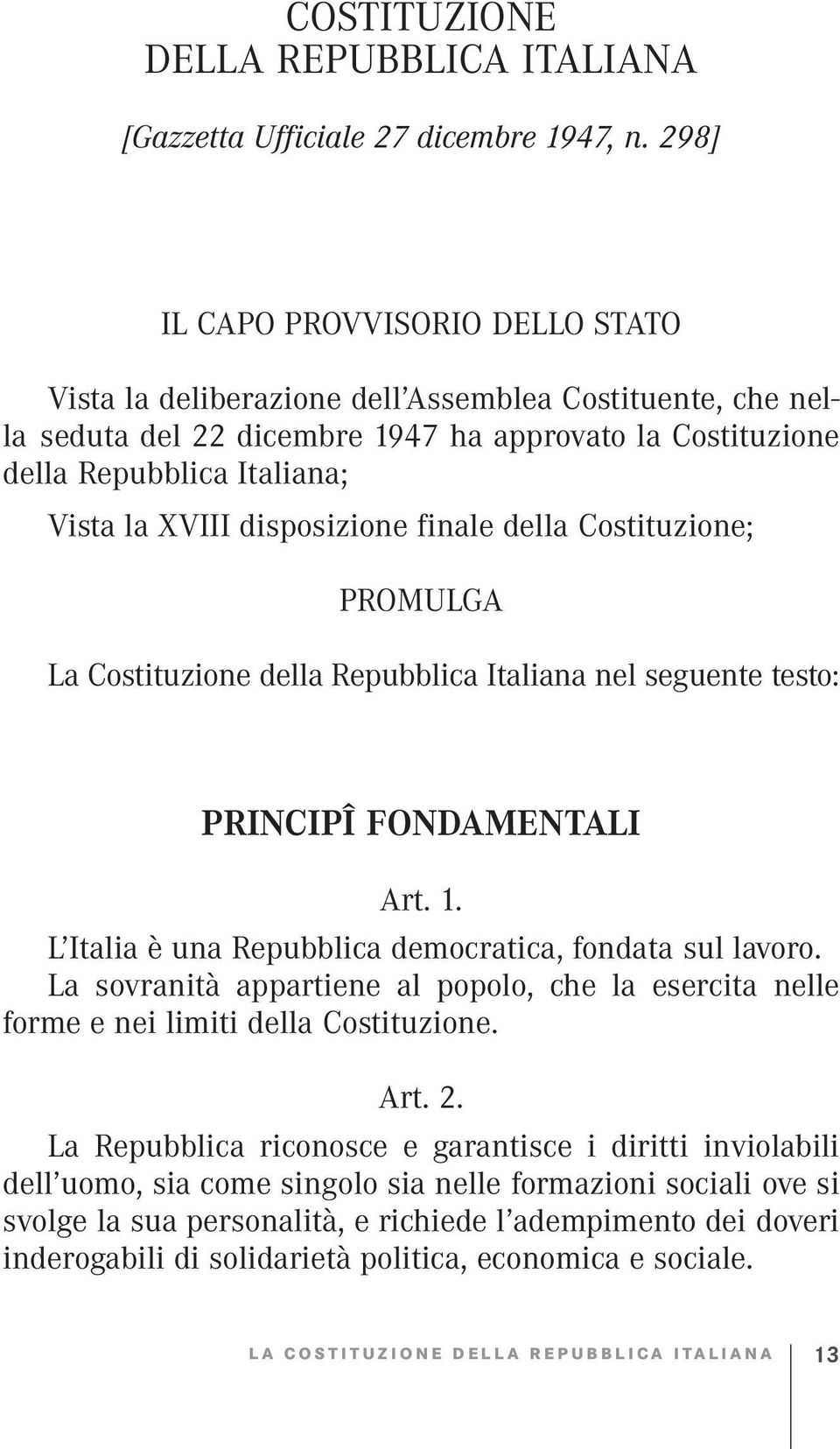 disposizione finale della Costituzione; PROMULGA La Costituzione della Repubblica Italiana nel seguente testo: PRINCIPÎ FONDAMENTALI Art. 1. L Italia è una Repubblica democratica, fondata sul lavoro.