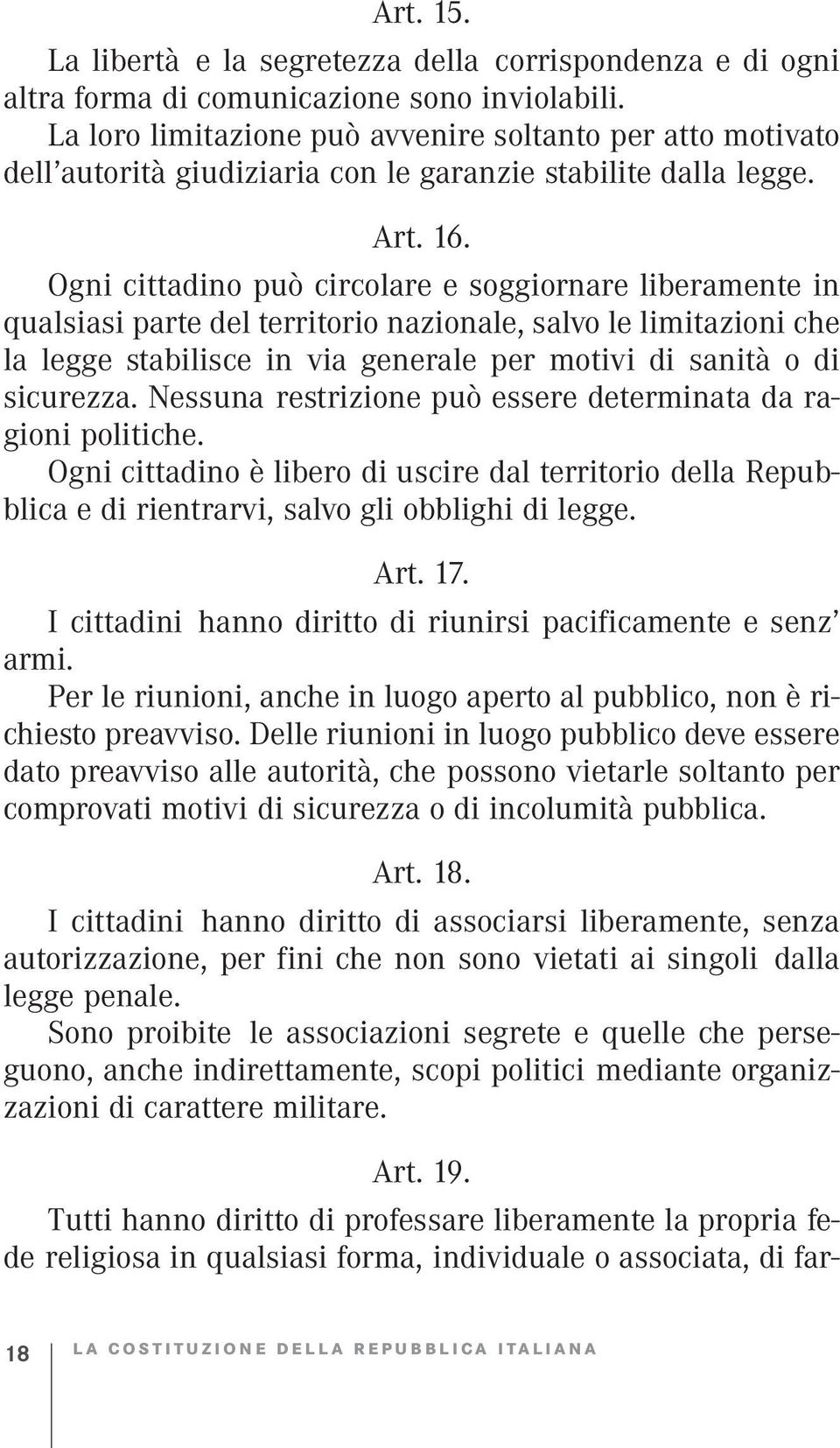 Ogni cittadino può circolare e soggiornare liberamente in qualsiasi parte del territorio nazionale, salvo le limitazioni che la legge stabilisce in via generale per motivi di sanità o di sicu rezza.