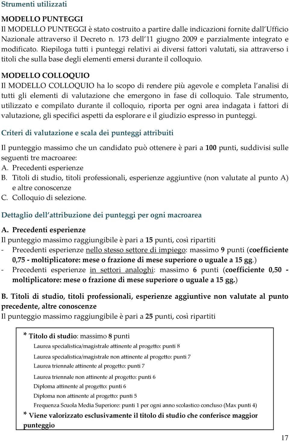 Riepiloga tutti i punteggi relativi ai diversi fattori valutati, sia attraverso i titoli che sulla base degli elementi emersi durante il colloquio.