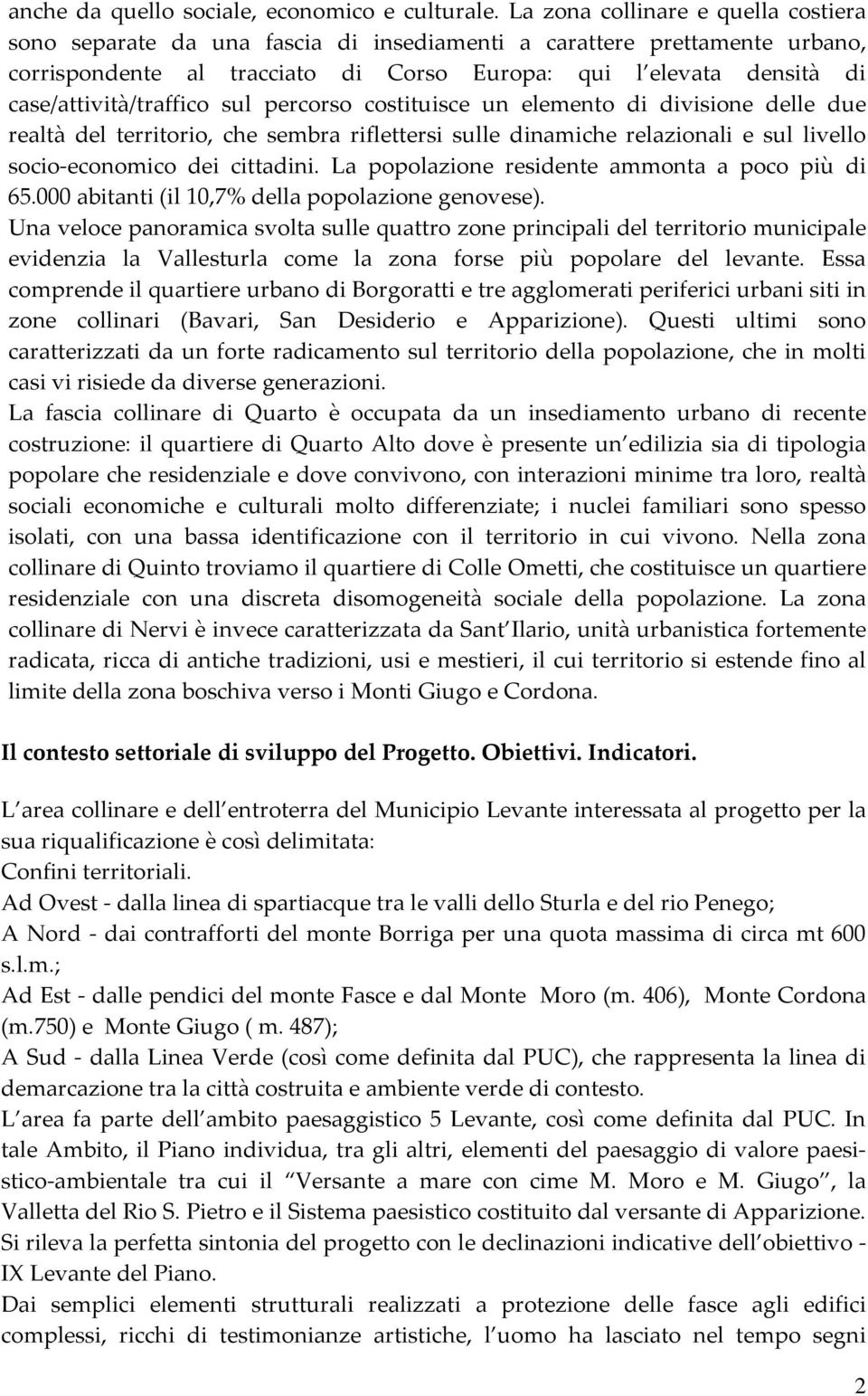 case/attività/traffico sul percorso costituisce un elemento di divisione delle due realtà del territorio, che sembra riflettersi sulle dinamiche relazionali e sul livello socio-economico dei