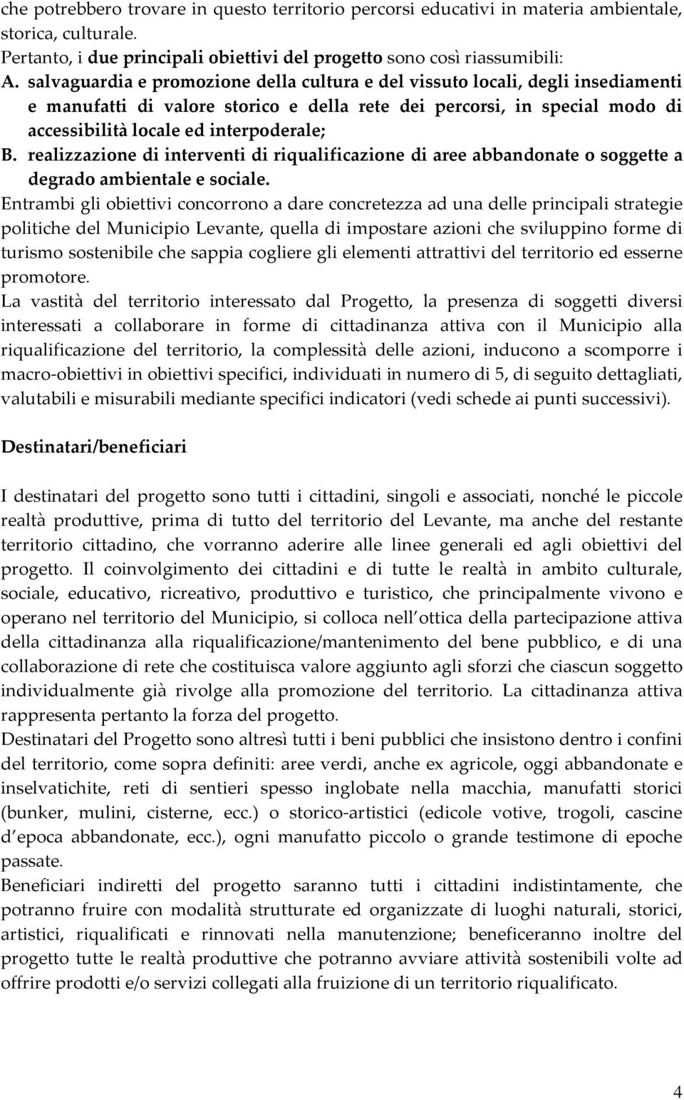 realizzazione di interventi di riqualificazione di aree abbandonate o soggette a degrado ambientale e sociale.