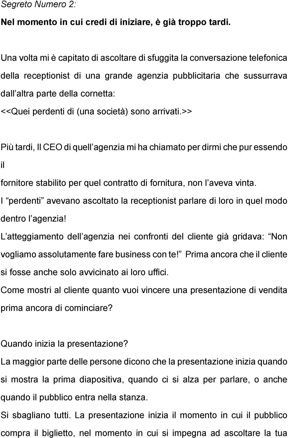 (una società) sono arrivati.>> Più tardi, Il CEO di quell agenzia mi ha chiamato per dirmi che pur essendo il fornitore stabilito per quel contratto di fornitura, non l aveva vinta.