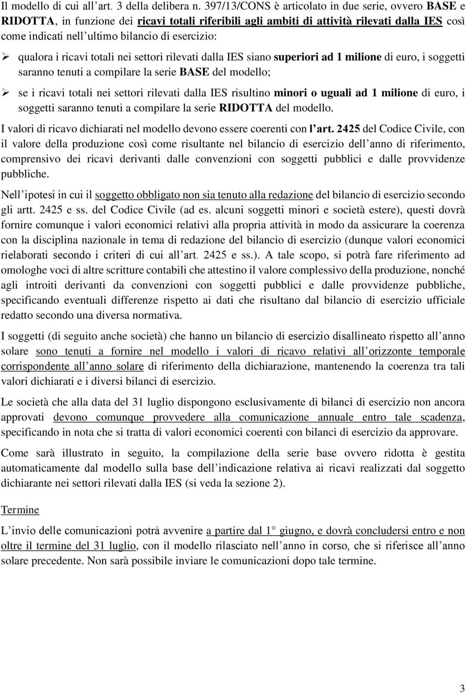 qualora i ricavi totali nei settori rilevati dalla IES siano superiori ad 1 milione di euro, i soggetti saranno tenuti a compilare la serie BASE del modello; se i ricavi totali nei settori rilevati