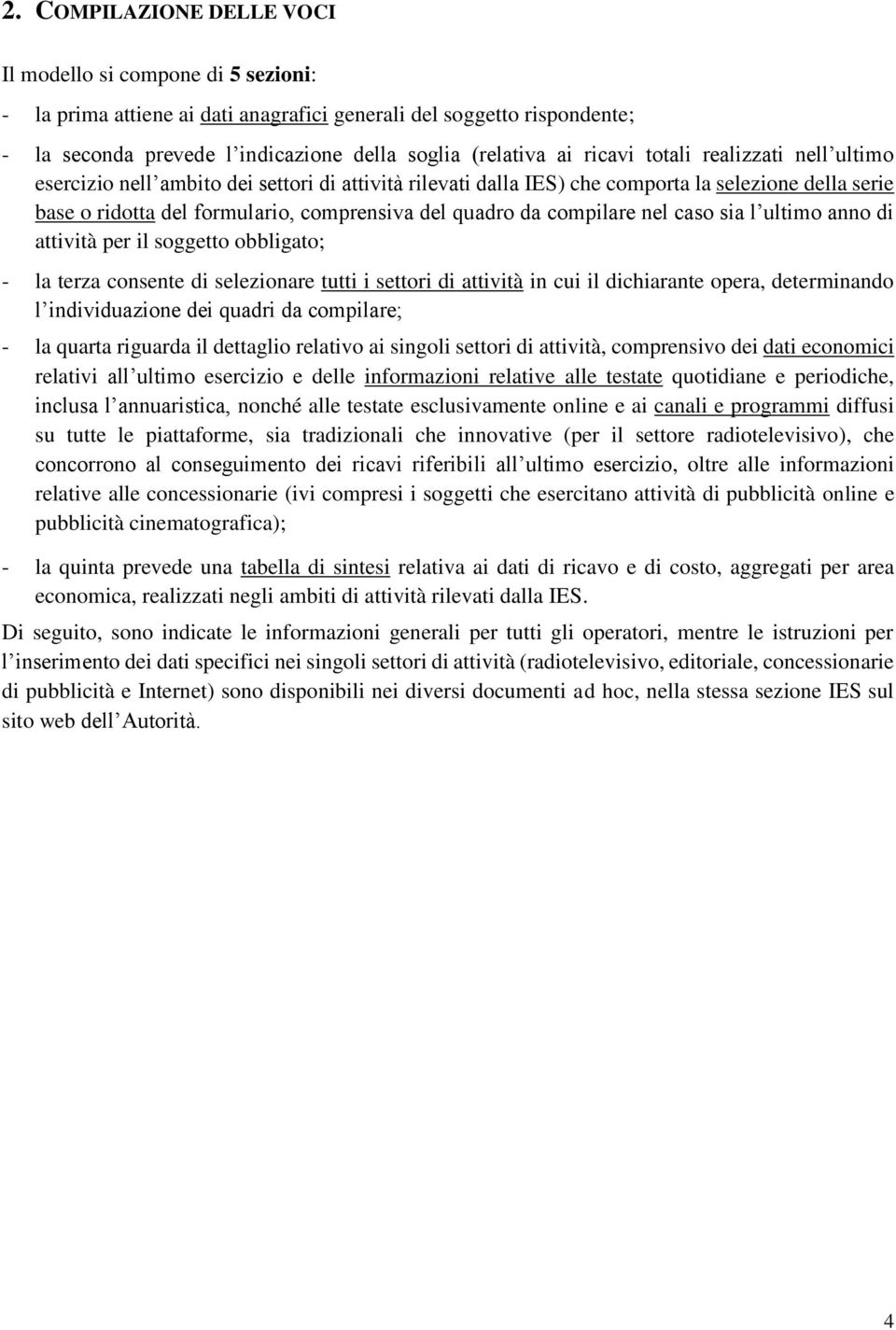 compilare nel caso sia l ultimo anno di attività per il soggetto obbligato; - la terza consente di selezionare tutti i settori di attività in cui il dichiarante opera, determinando l individuazione