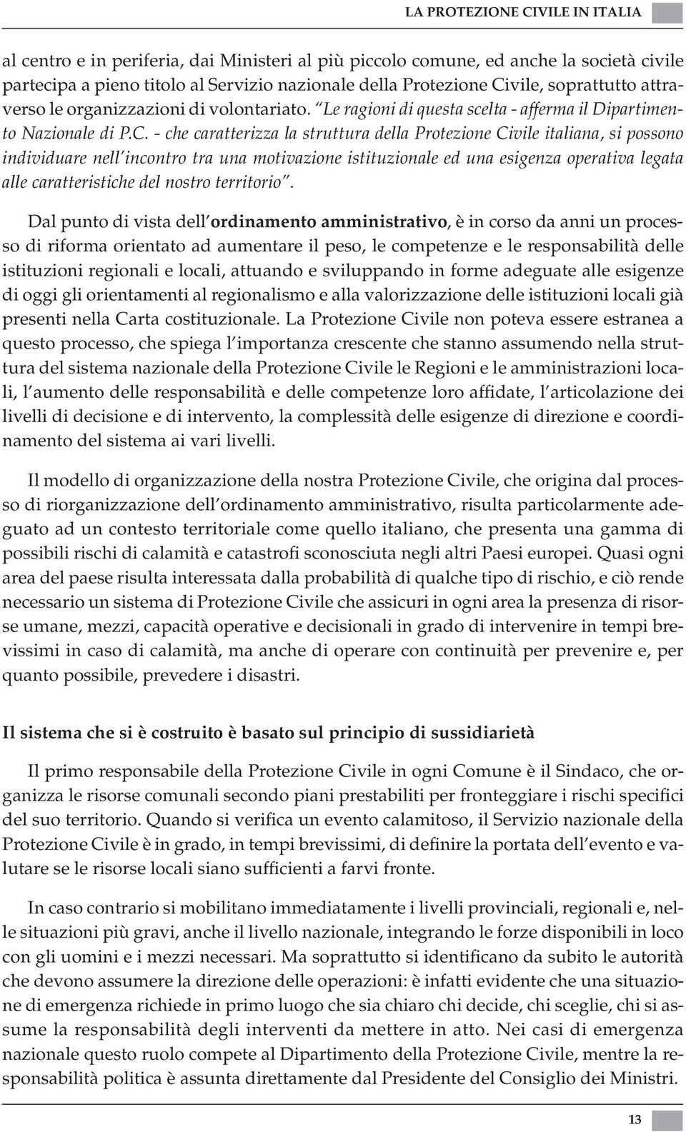 - che caratterizza la struttura della Protezione Civile italiana, si possono individuare nell incontro tra una motivazione istituzionale ed una esigenza operativa legata alle caratteristiche del