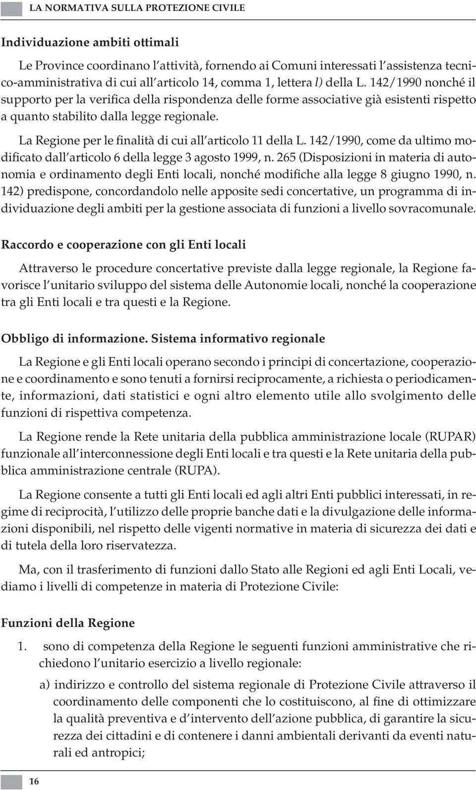 La Regione per le finalità di cui all articolo 11 della L. 142/1990, come da ultimo modificato dall articolo 6 della legge 3 agosto 1999, n.