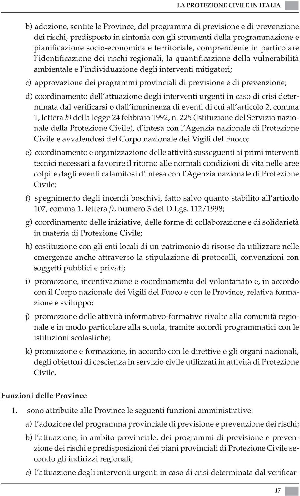 interventi mitigatori; c) approvazione dei programmi provinciali di previsione e di prevenzione; d) coordinamento dell attuazione degli interventi urgenti in caso di crisi determinata dal verificarsi