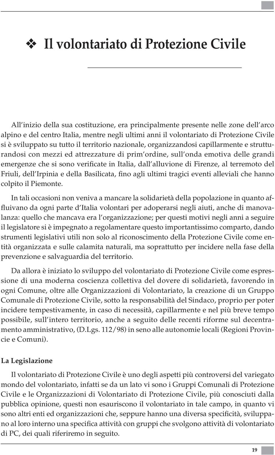 emotiva delle grandi emergenze che si sono verificate in Italia, dall alluvione di Firenze, al terremoto del Friuli, dell Irpinia e della Basilicata, fino agli ultimi tragici eventi alleviali che