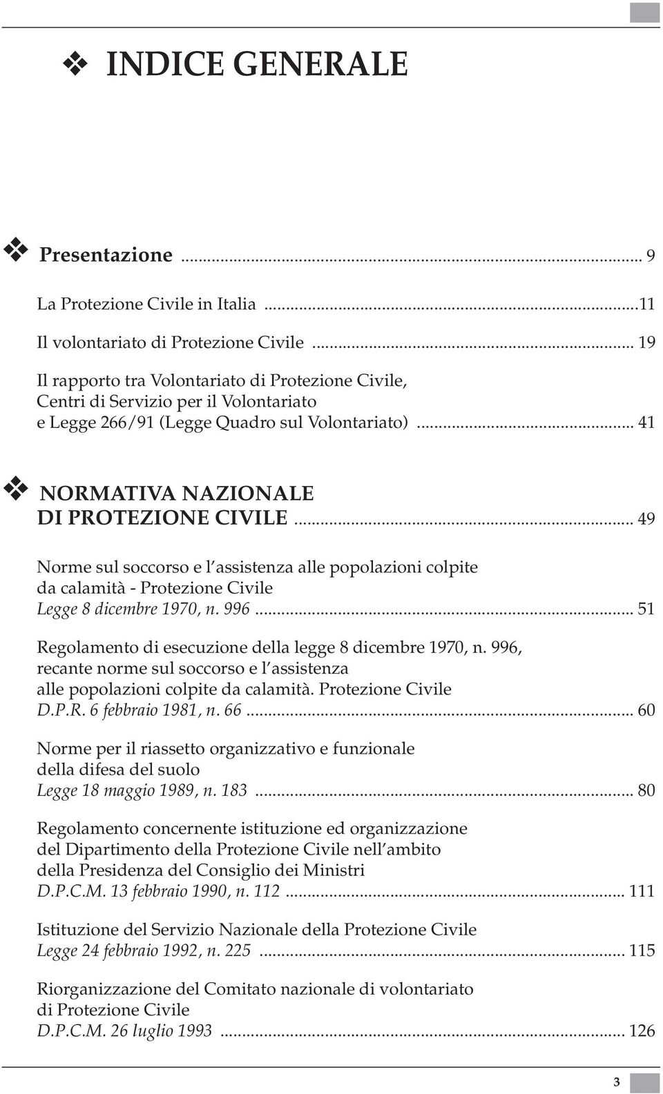 .. 49 Norme sul soccorso e l assistenza alle popolazioni colpite da calamità - Protezione Civile Legge 8 dicembre 1970, n. 996... 51 Regolamento di esecuzione della legge 8 dicembre 1970, n.