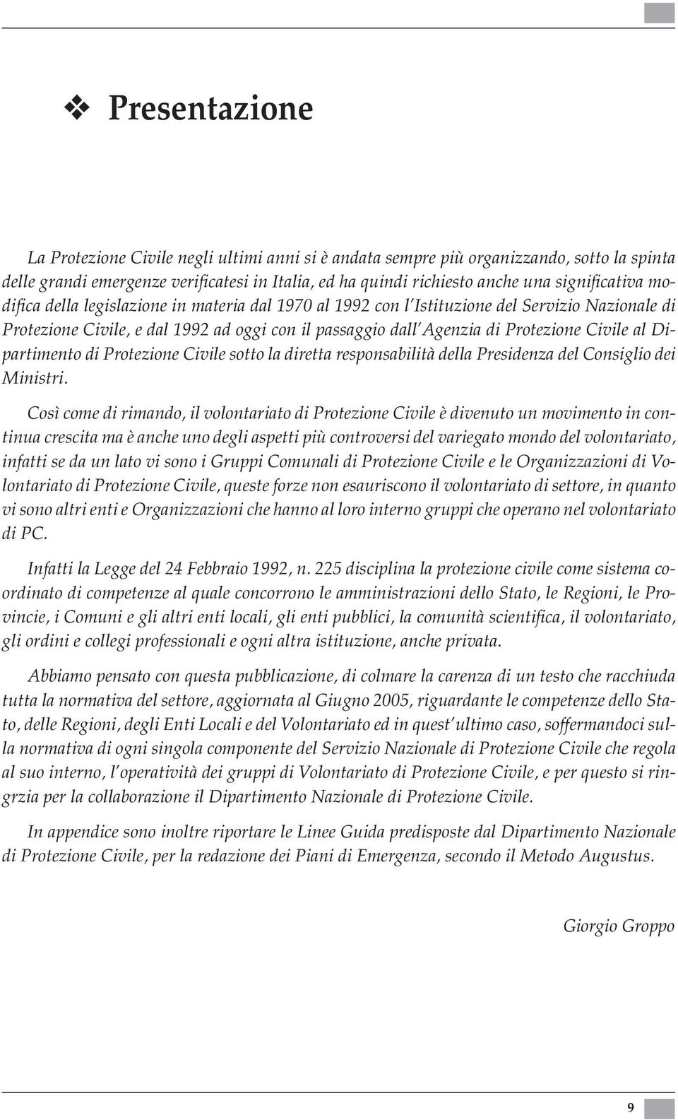 Civile al Dipartimento di Protezione Civile sotto la diretta responsabilità della Presidenza del Consiglio dei Ministri.