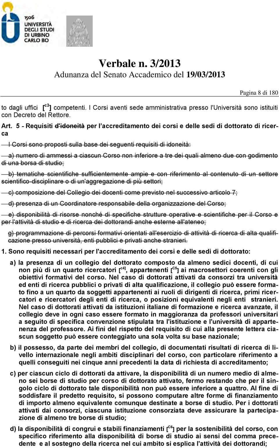 non inferiore a tre dei quali almeno due con godimento di una borsa di studio; b) tematiche scientifiche sufficientemente ampie e con riferimento al contenuto di un settore scientifico-disciplinare o