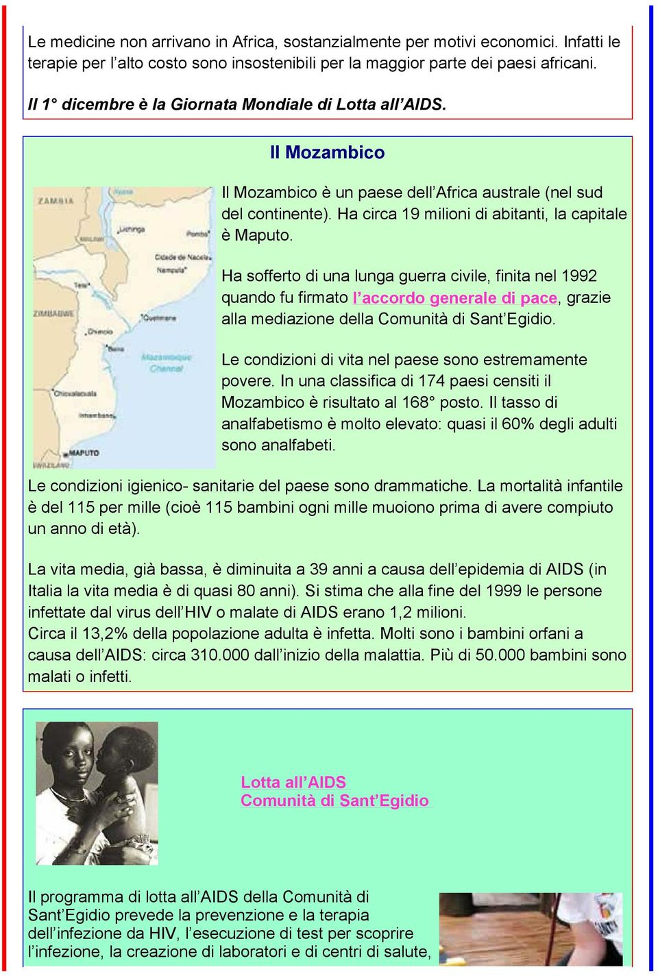 Ha sofferto di una lunga guerra civile, finita nel 1992 quando fu firmato l accordo generale di pace, grazie alla mediazione della Comunità di Sant Egidio.