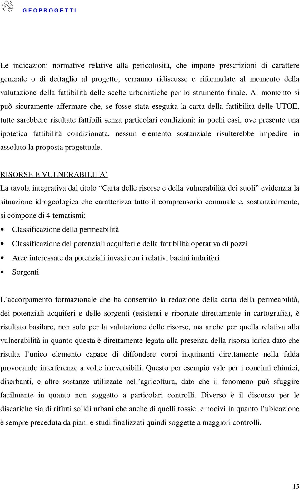 Al momento si può sicuramente affermare che, se fosse stata eseguita la carta della fattibilità delle UTOE, tutte sarebbero risultate fattibili senza particolari condizioni; in pochi casi, ove