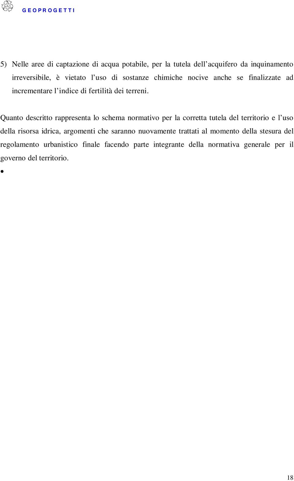 Quanto descritto rappresenta lo schema normativo per la corretta tutela del territorio e l uso della risorsa idrica, argomenti che