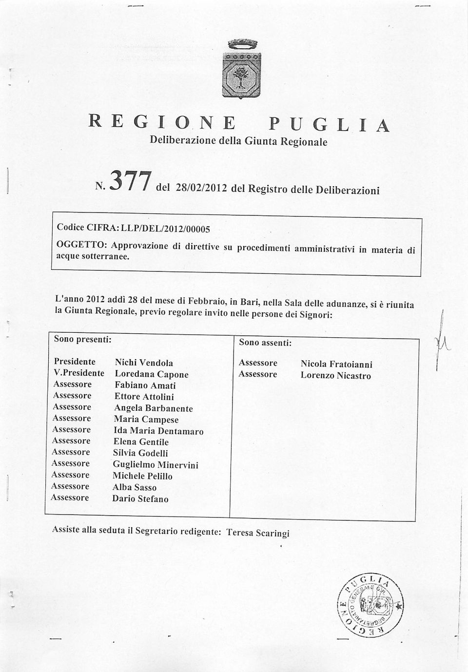 L'anno 2012 addì 28 del mese di Febbraio, in Bari, nella Sala delle adunanze, si èriunita la Giunta Regionale, previo regolare invito nelle persone dei Signori: Sono presenti: Sono assenti: