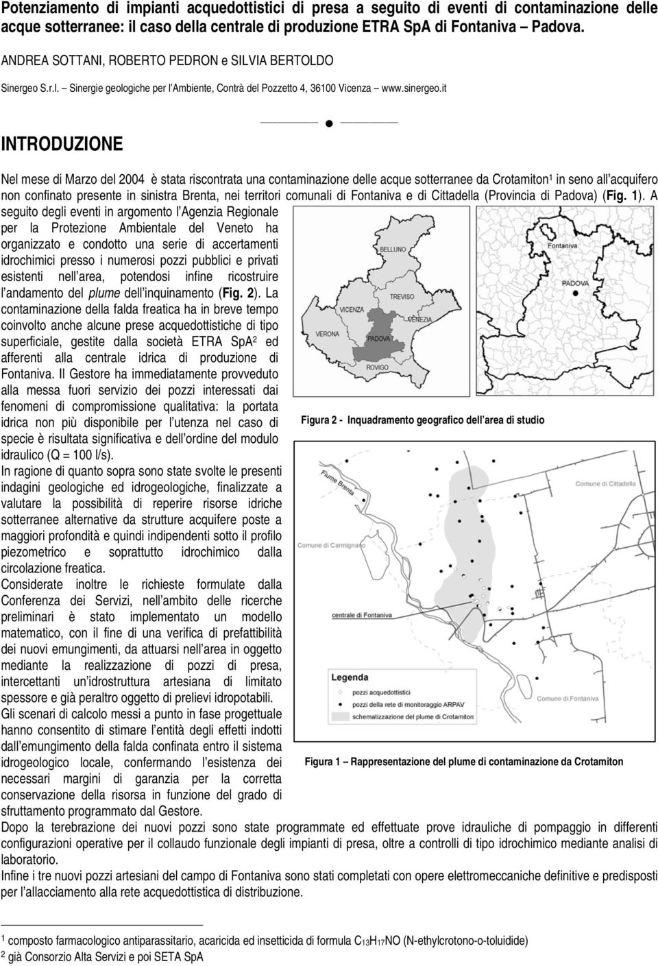 it INTRODUZIONE Nel mese di Marzo del 2004 è stata riscontrata una contaminazione delle acque sotterranee da Crotamiton 1 in seno all acquifero non confinato presente in sinistra Brenta, nei