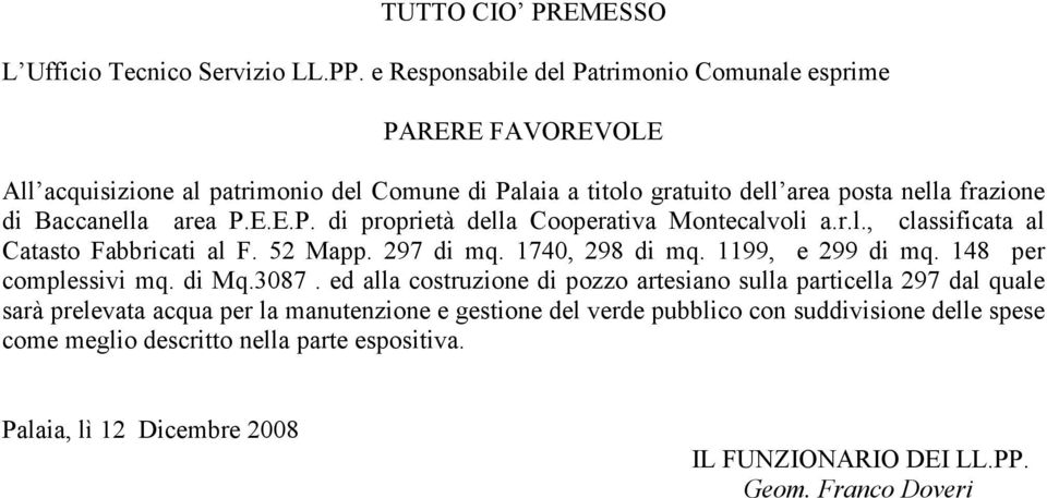 Baccanella area.e.e.. di proprietà della Cooperativa Montecalvoli a.r.l., classificata al Catasto Fabbricati al F. 52 Mapp. 297 di mq. 1740, 298 di mq. 1199, e 299 di mq.