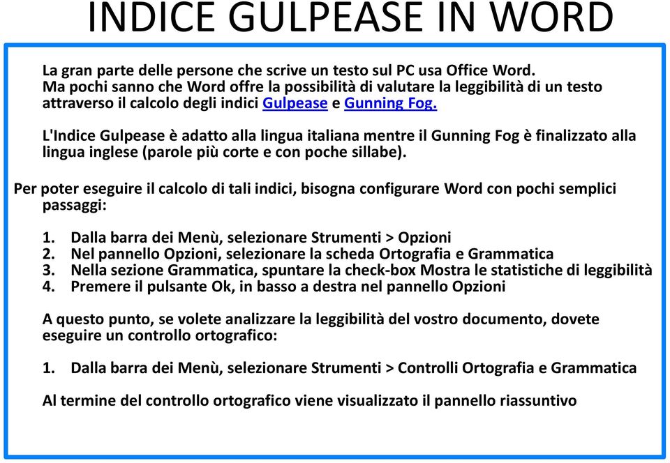 L'Indice Gulpease è adatto alla lingua italiana mentre il Gunning Fog è finalizzato alla lingua inglese (parole più corte e con poche sillabe).