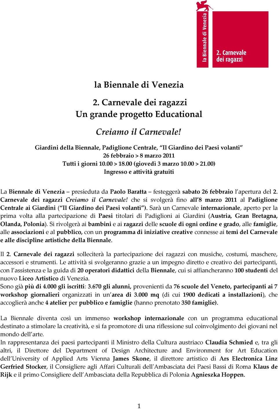 00) Ingresso e attività gratuiti La Biennale di Venezia presieduta da Paolo Baratta festeggerà sabato 26 febbraio l apertura del 2. Carnevale dei ragazzi Creiamo il Carnevale!