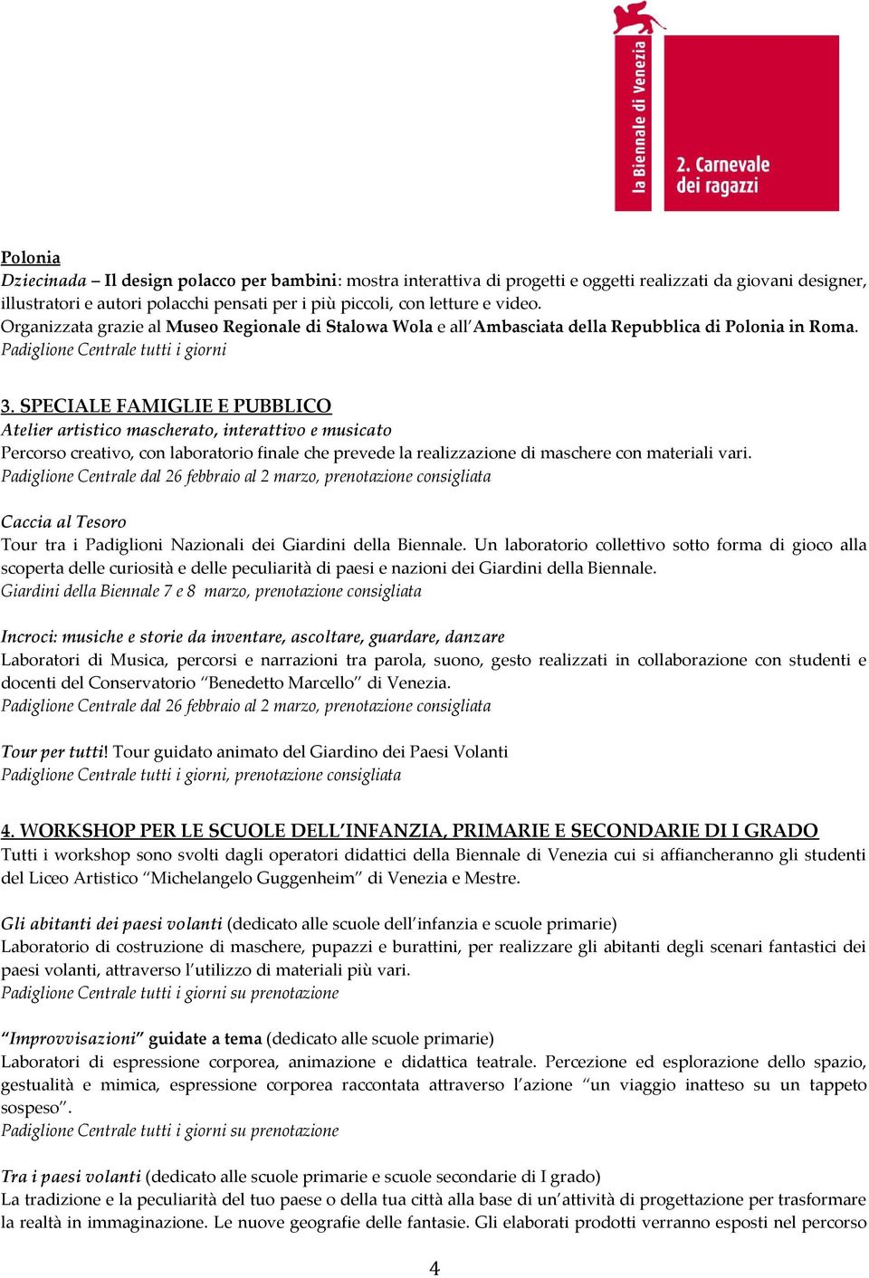 SPECIALE FAMIGLIE E PUBBLICO Atelier artistico mascherato, interattivo e musicato Percorso creativo, con laboratorio finale che prevede la realizzazione di maschere con materiali vari.