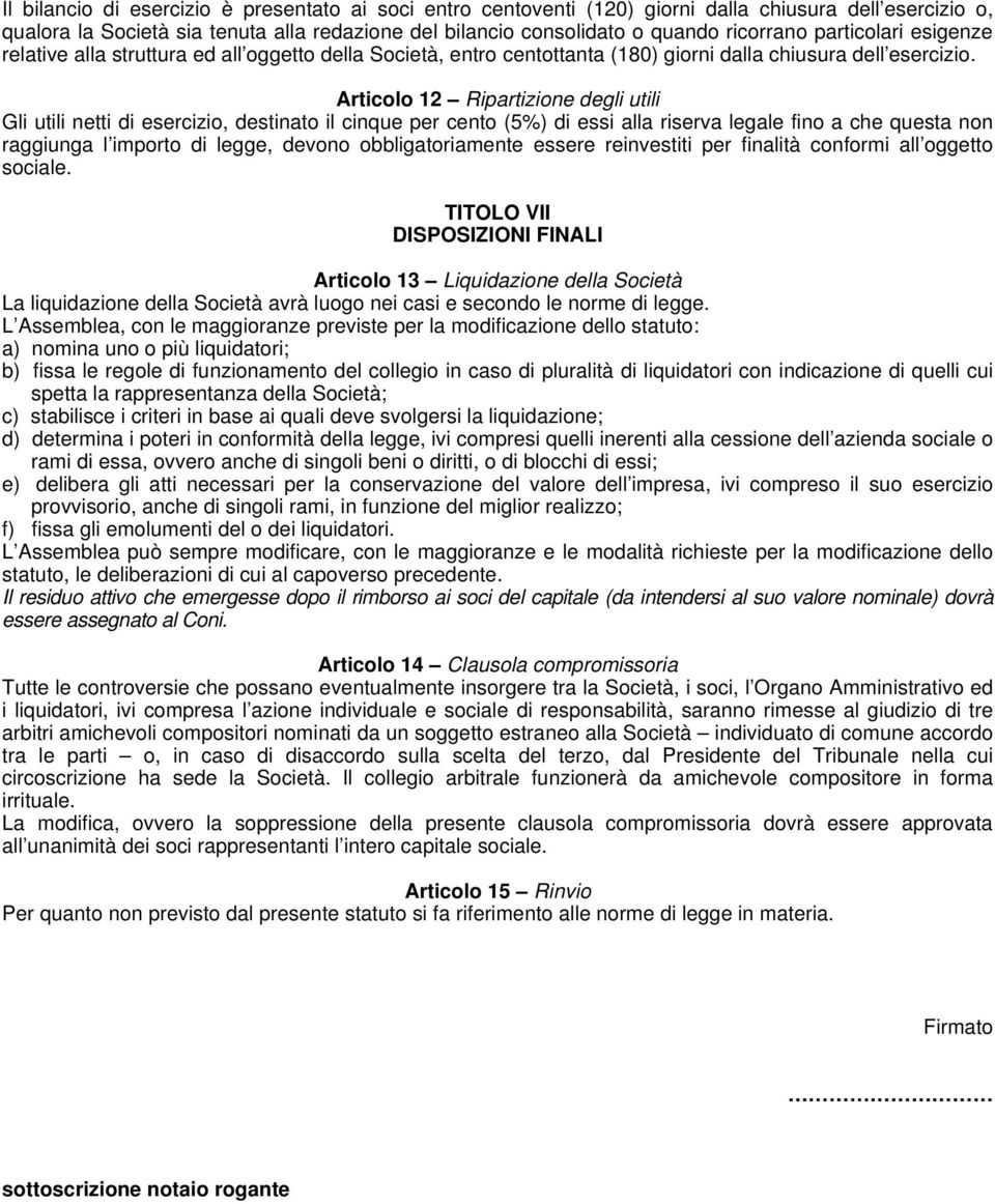 Articolo 12 Ripartizione degli utili Gli utili netti di esercizio, destinato il cinque per cento (5%) di essi alla riserva legale fino a che questa non raggiunga l importo di legge, devono